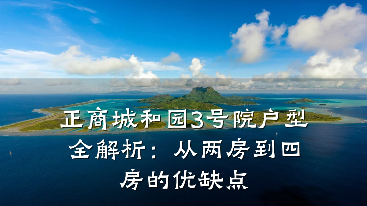 正商城和园3号院户型全解析:从两房到四房的优缺点