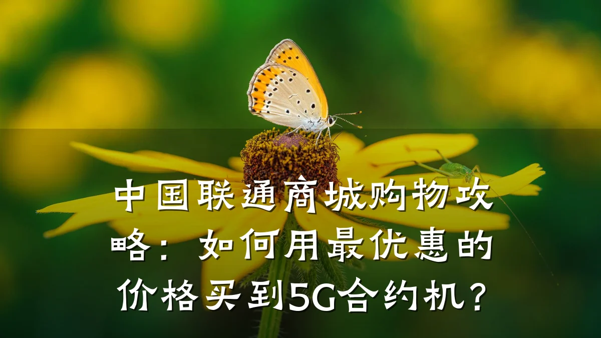 中国联通商城购物攻略:如何用最优惠的价格买到5G合约机?