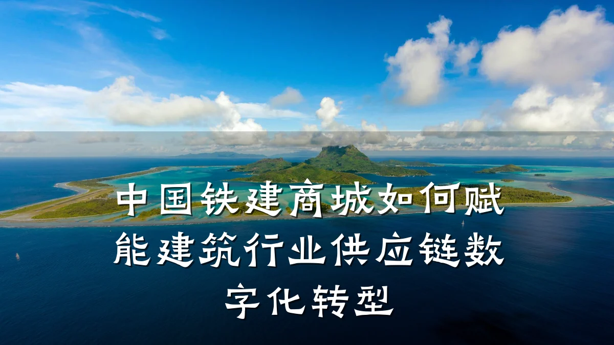 中国铁建商城如何赋能建筑行业供应链数字化转型
