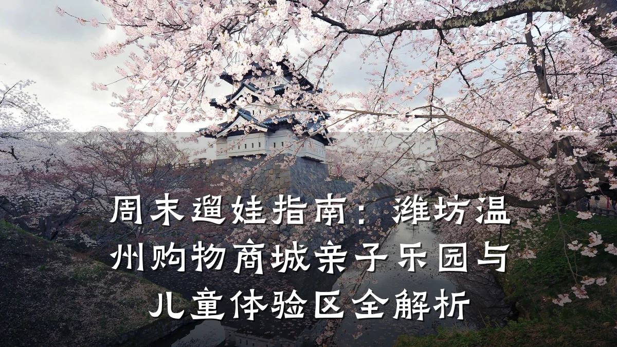 周末遛娃指南：潍坊温州购物商城亲子乐园与儿童体验区全解析