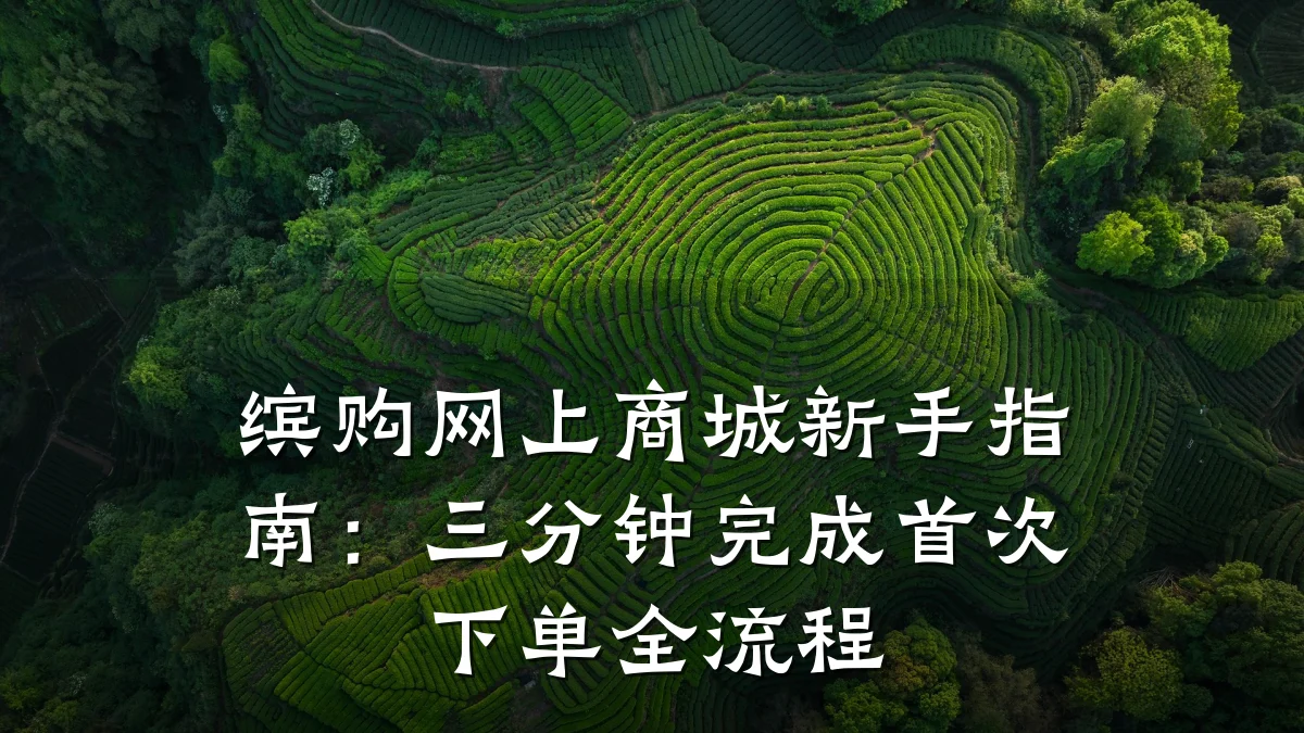 缤购网上商城新手指南:三分钟完成首次下单全流程