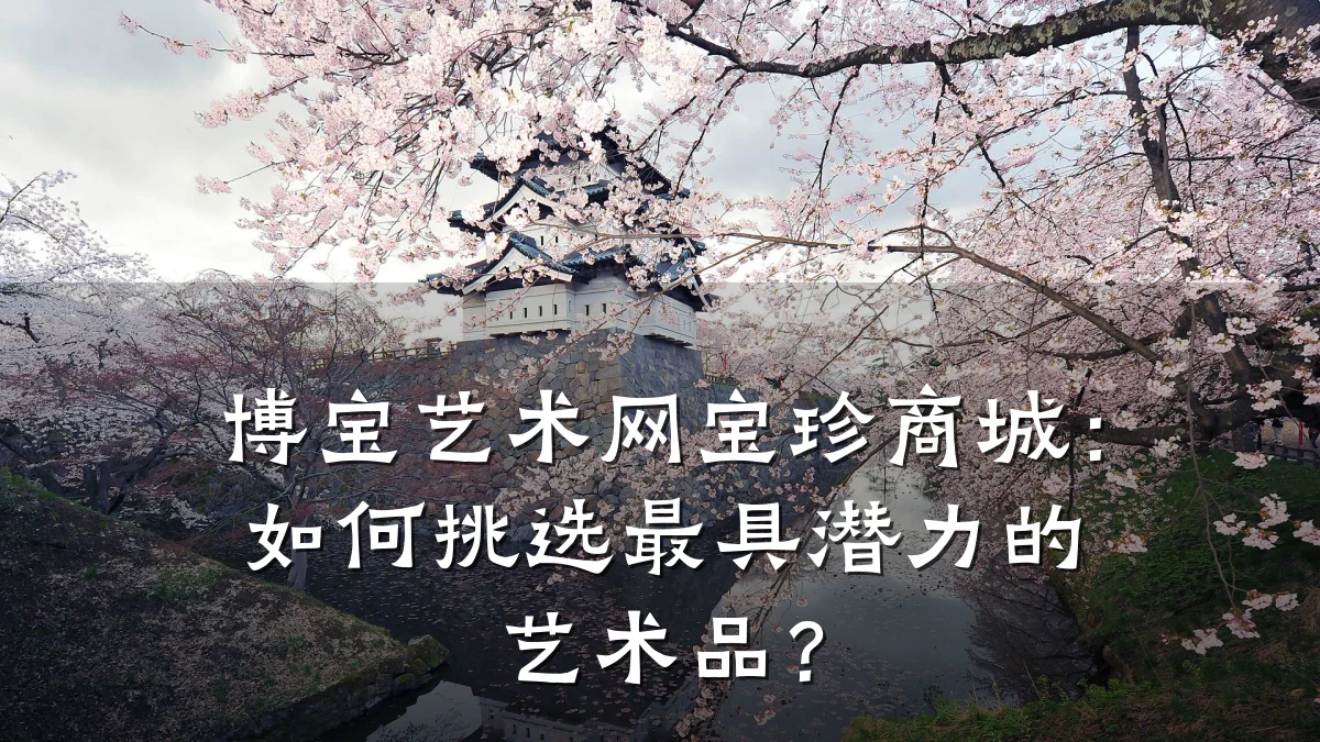 博宝艺术网宝珍商城:如何挑选最具潜力的艺术品?
