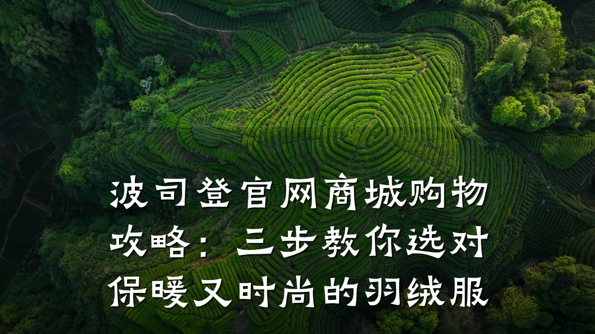 波司登官网商城购物攻略：三步教你选对保暖又时尚的羽绒服