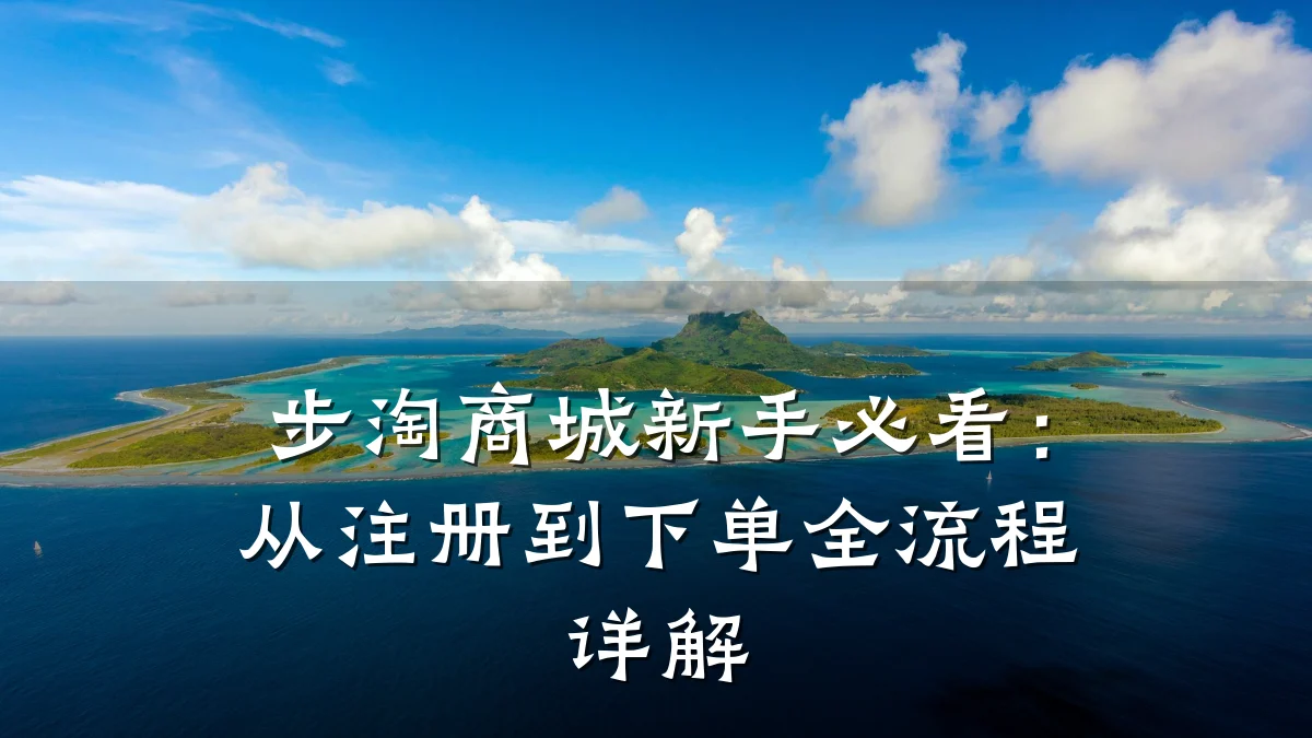 步淘商城新手必看:从注册到下单全流程详解