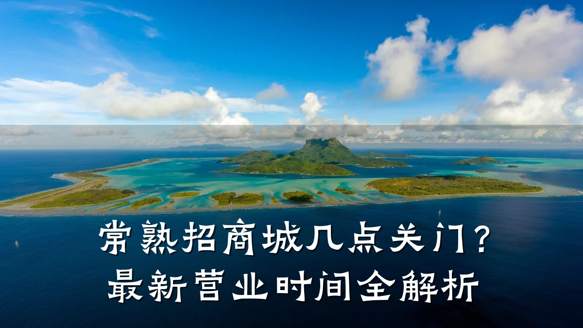 常熟招商城几点关门？最新营业时间全解析