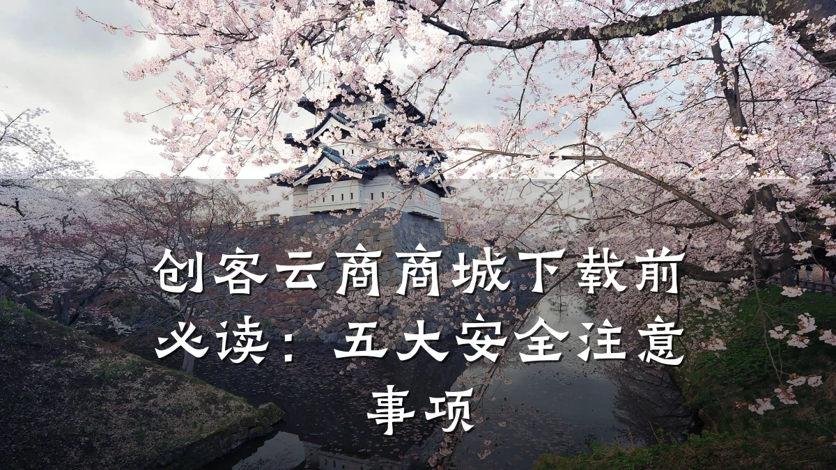 创客云商商城下载前必读：五大安全注意事项