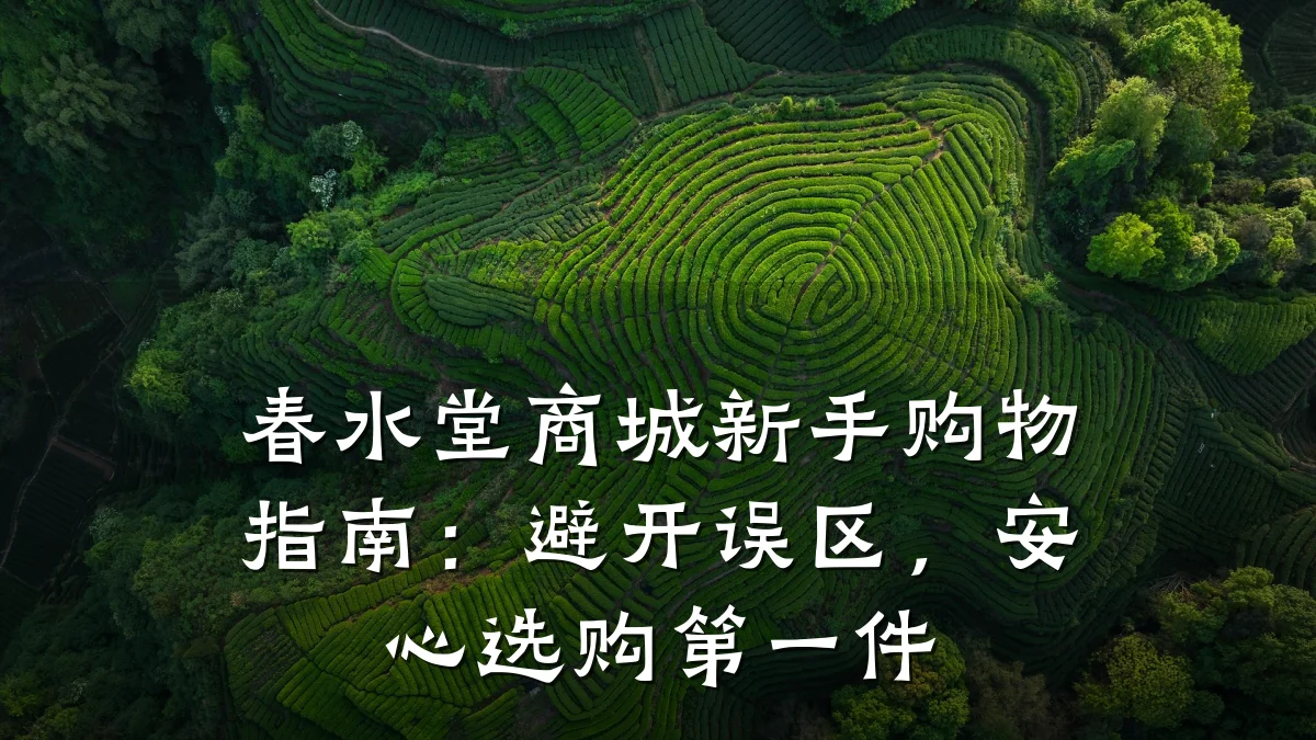 春水堂商城新手购物指南:避开误区,安心选购第一件