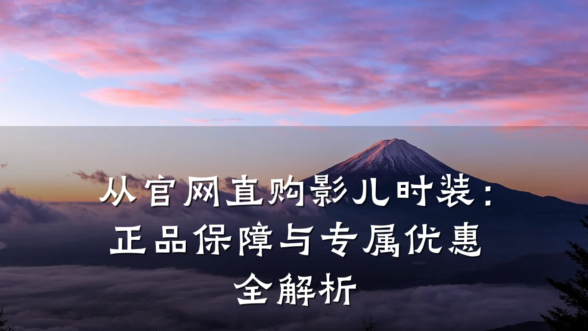 从官网直购影儿时装:正品保障与专属优惠全解析