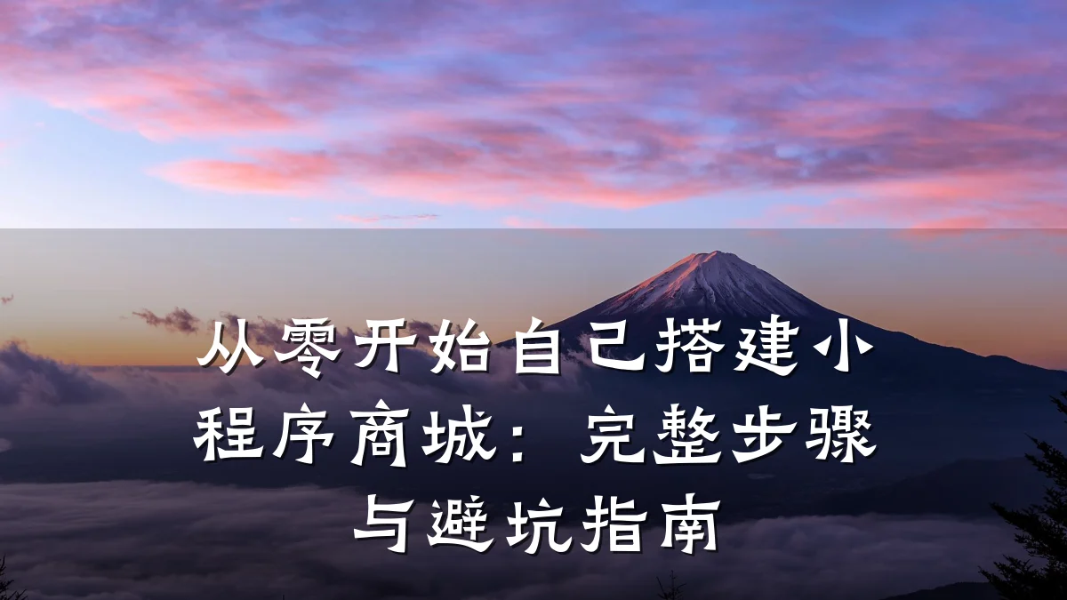 从零开始自己搭建小程序商城:完整步骤与避坑指南