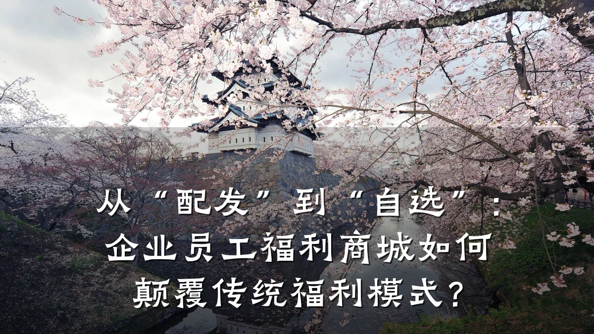 从“配发”到“自选”：企业员工福利商城如何颠覆传统福利模式？