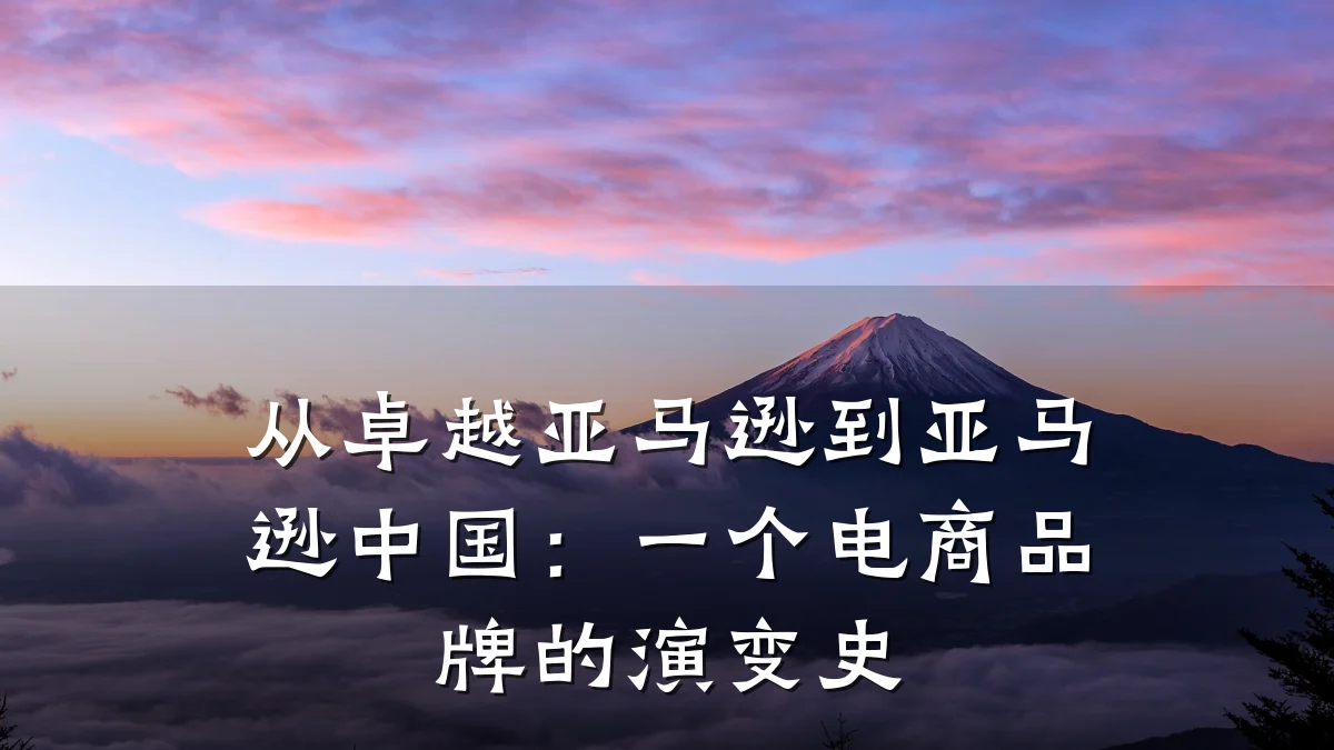 从卓越亚马逊到亚马逊中国:一个电商品牌的演变史