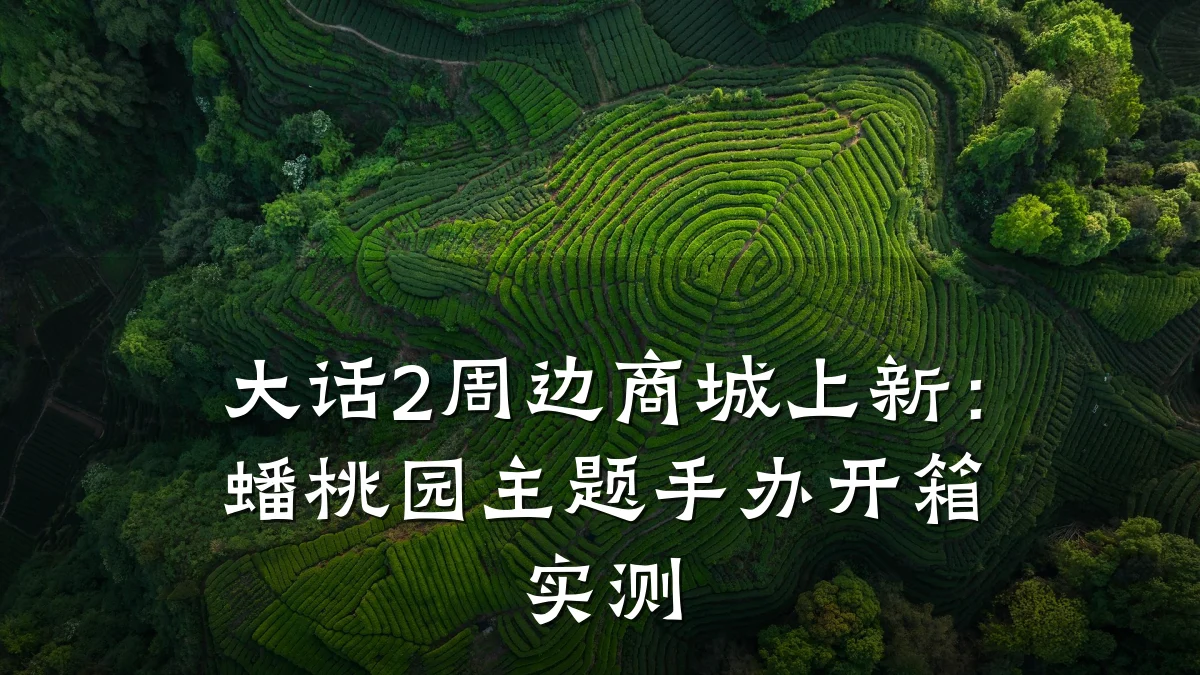 大话2周边商城上新:蟠桃园主题手办开箱实测