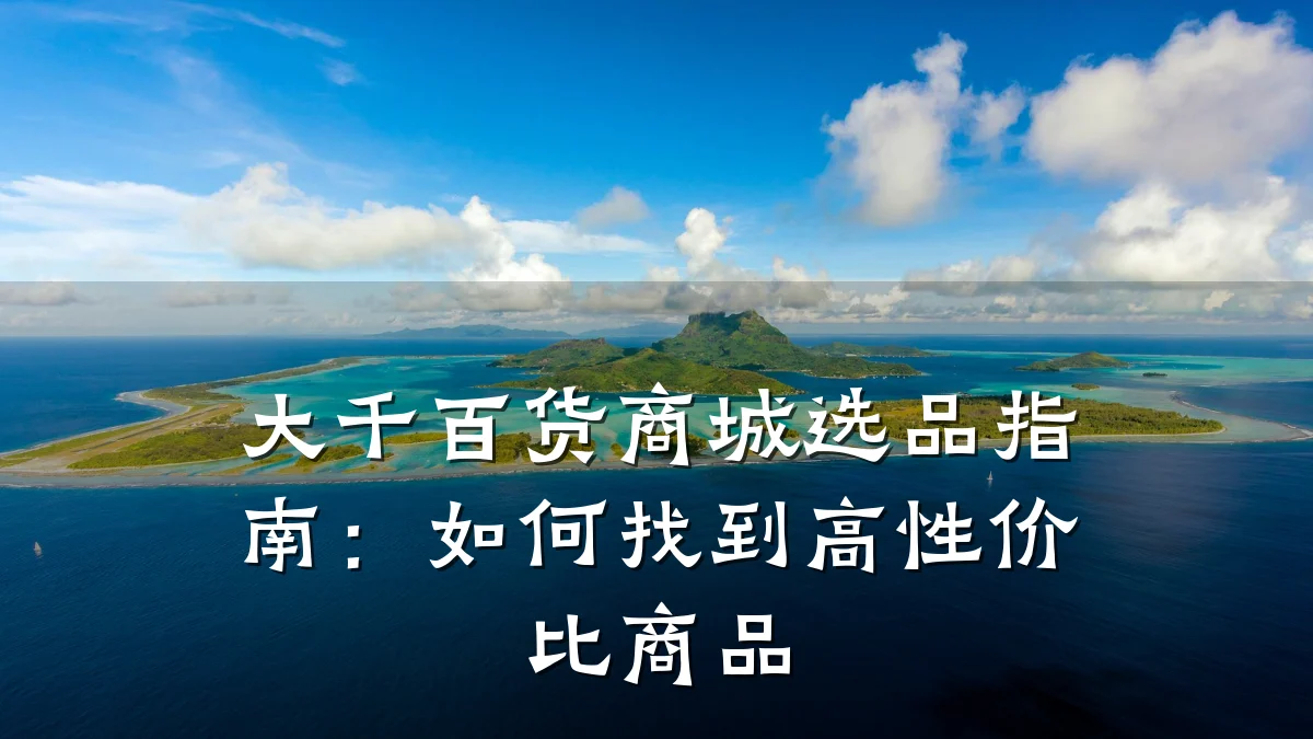 大千百货商城选品指南:如何找到高性价比商品