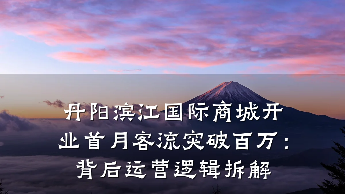 丹阳滨江国际商城开业首月客流突破百万:背后运营逻辑拆解