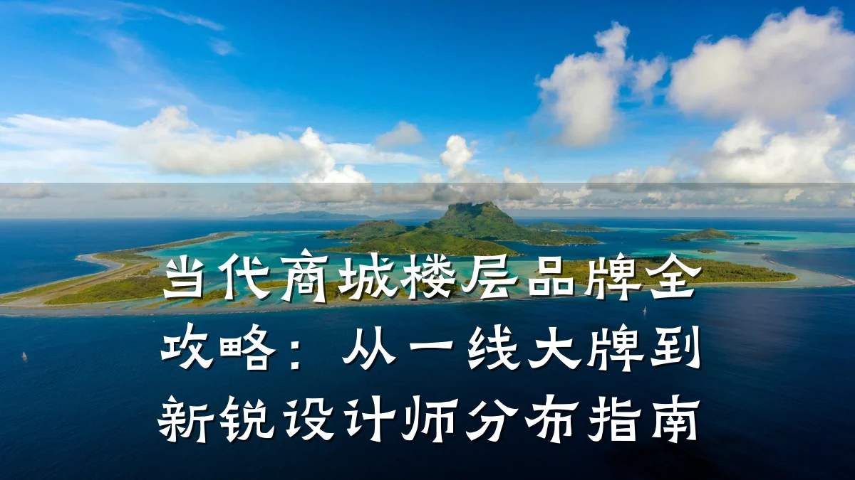 当代商城楼层品牌全攻略:从一线大牌到新锐设计师分布指南