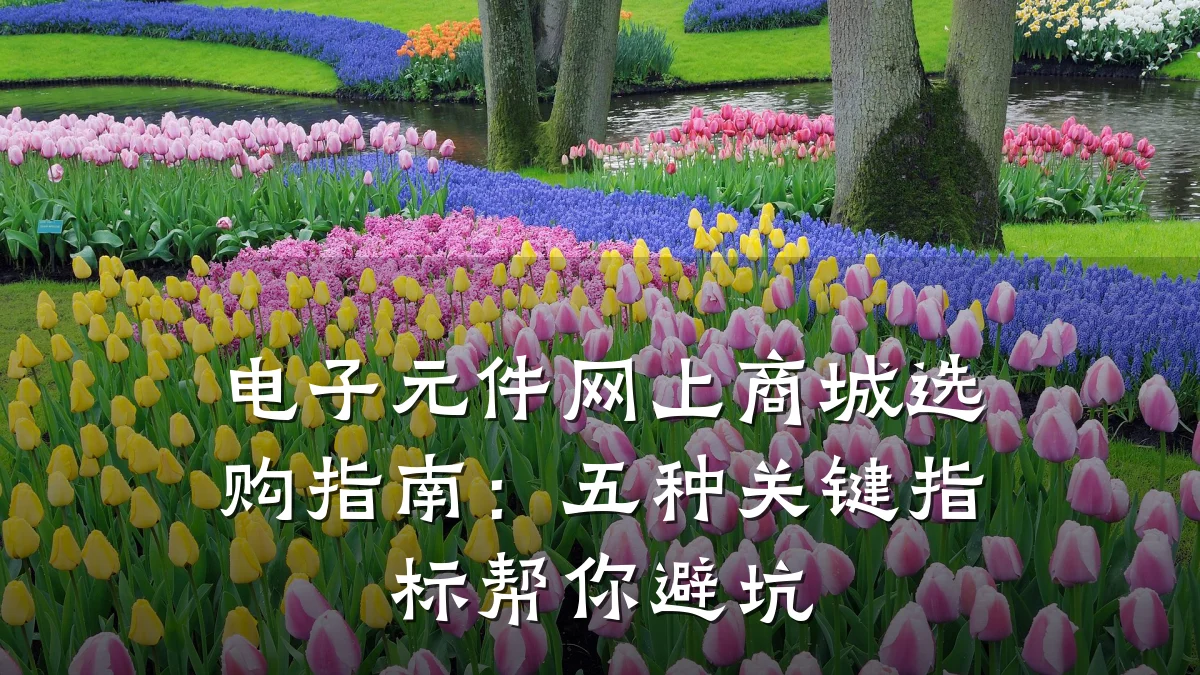 电子元件网上商城选购指南:五种关键指标帮你避坑