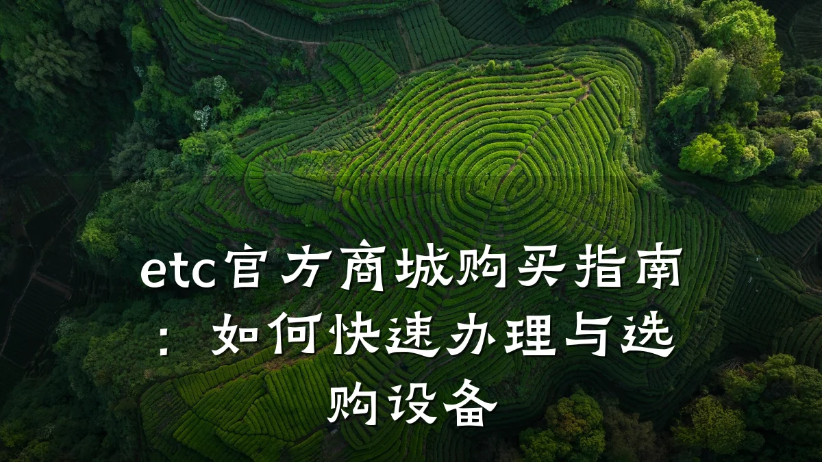 etc官方商城购买指南:如何快速办理与选购设备