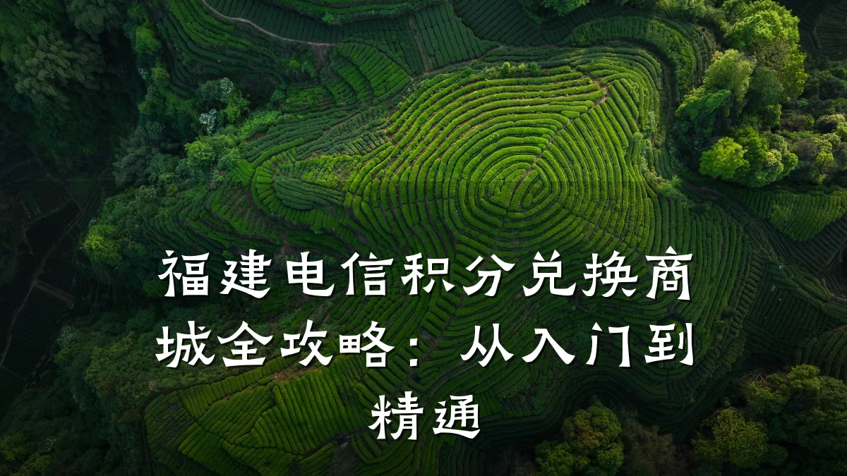 福建电信积分兑换商城全攻略：从入门到精通