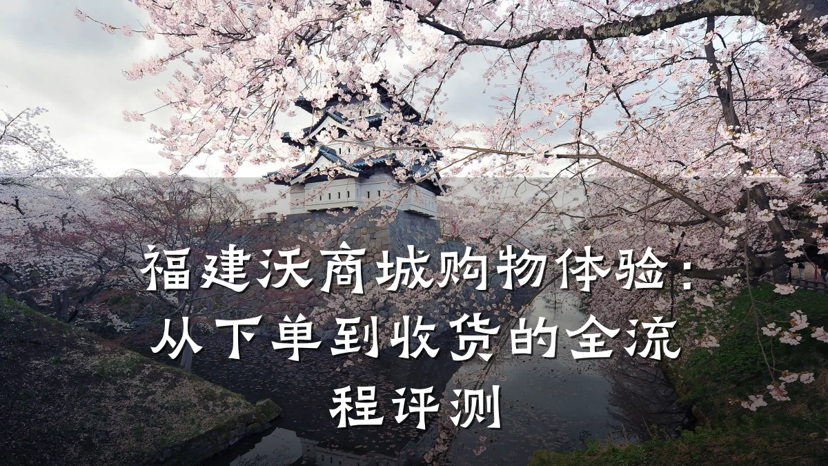 福建沃商城购物体验:从下单到收货的全流程评测