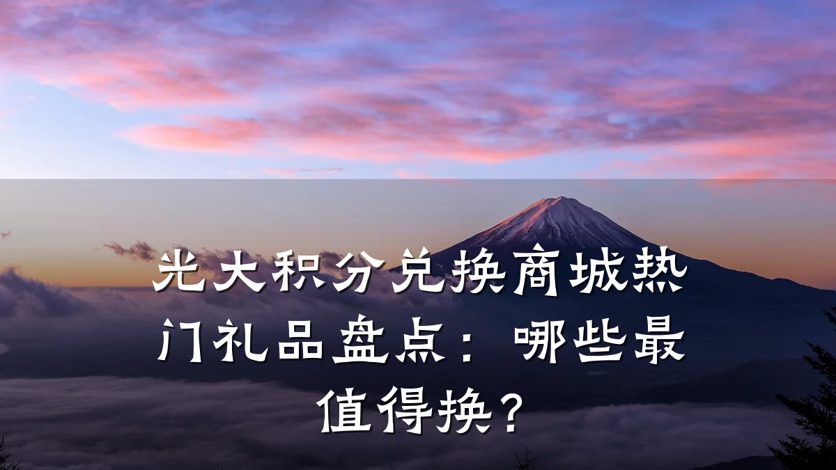 光大积分兑换商城热门礼品盘点:哪些最值得换?