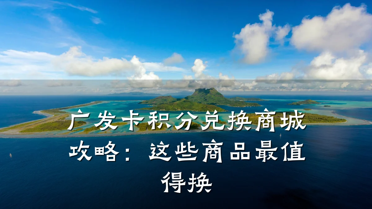 广发卡积分兑换商城攻略:这些商品最值得换