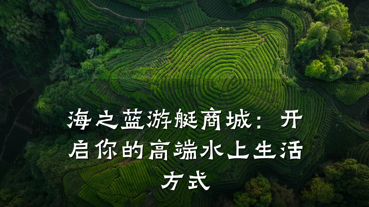 海之蓝游艇商城:开启你的高端水上生活方式