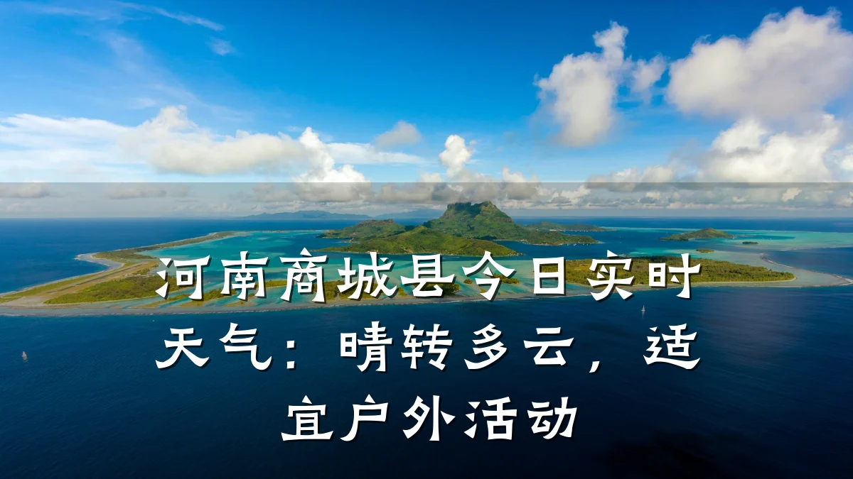 河南商城县今日实时天气:晴转多云,适宜户外活动