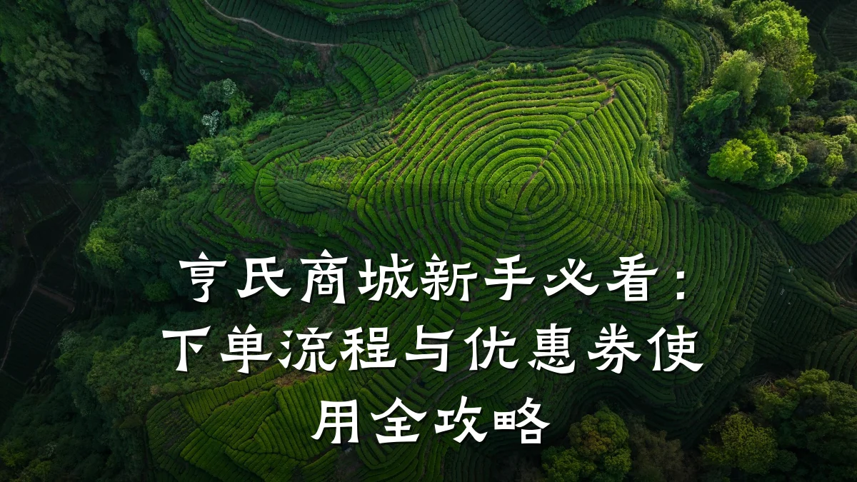 亨氏商城新手必看:下单流程与优惠券使用全攻略