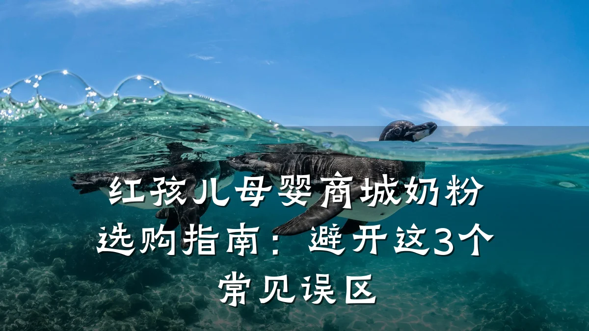 红孩儿母婴商城奶粉选购指南:避开这3个常见误区