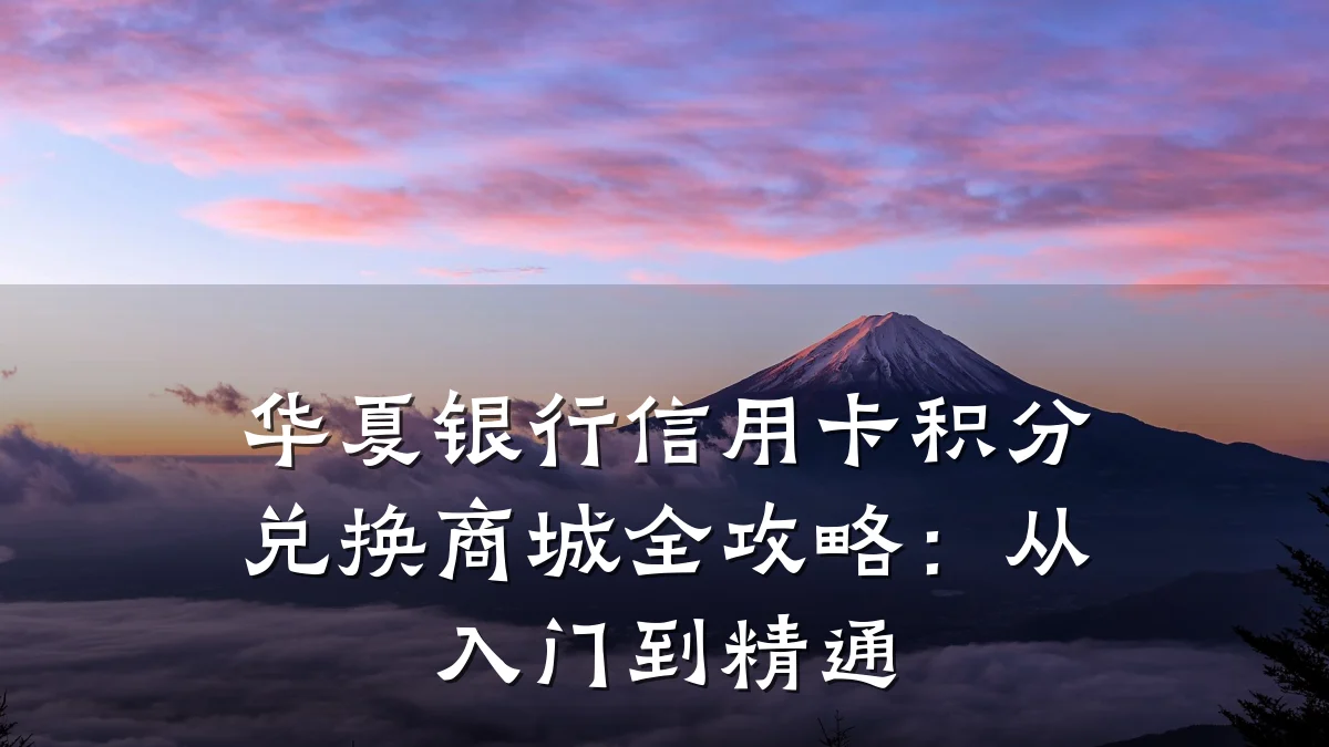 华夏银行信用卡积分兑换商城全攻略:从入门到精通