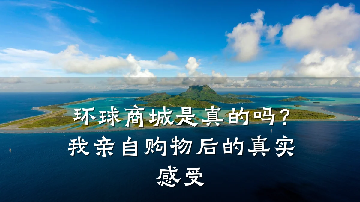 环球商城是真的吗?我亲自购物后的真实感受