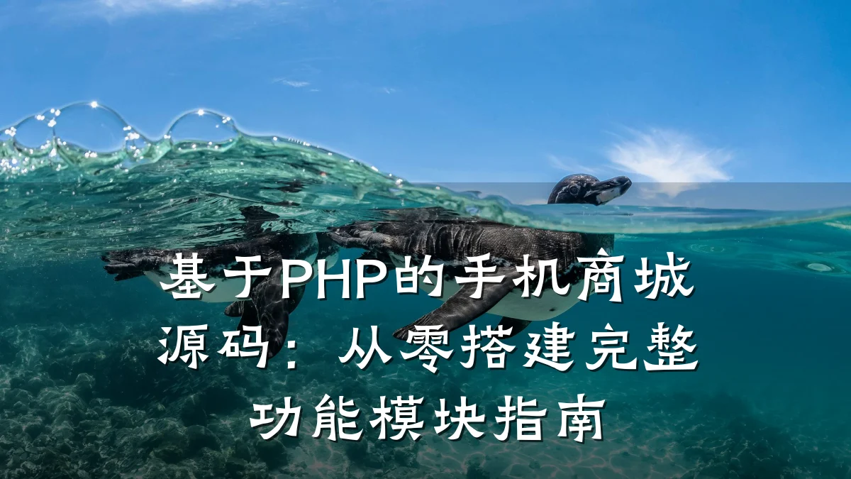 基于PHP的手机商城源码:从零搭建完整功能模块指南