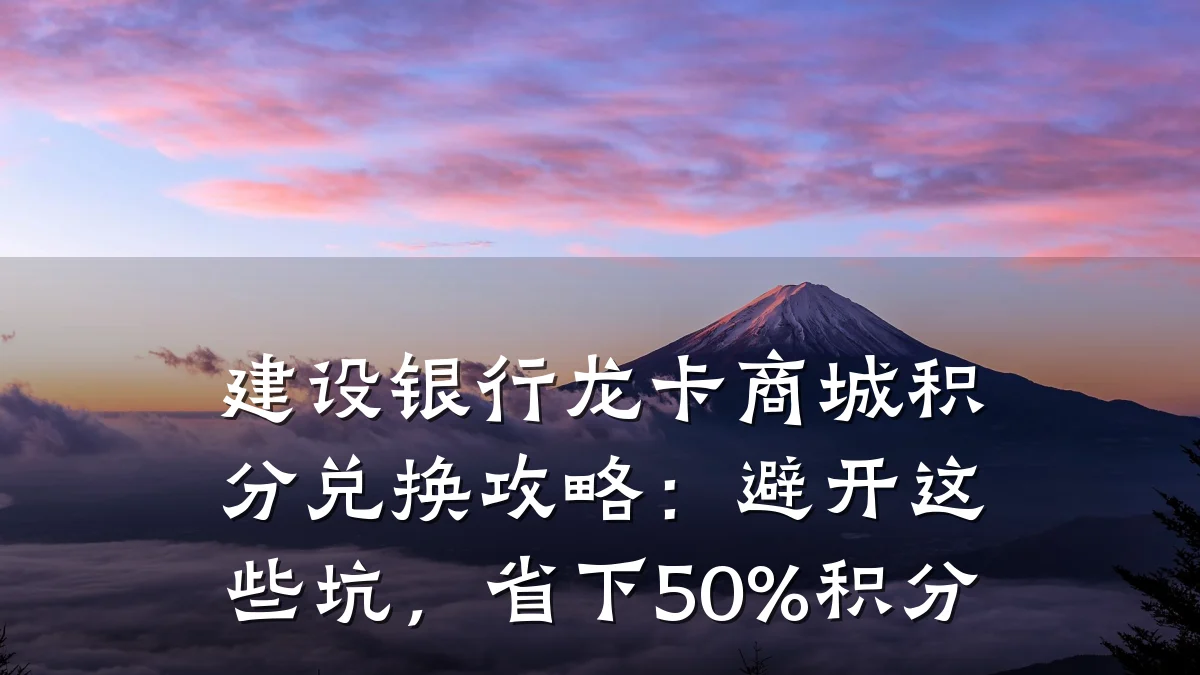 建设银行龙卡商城积分兑换攻略:避开这些坑,省下50%积分