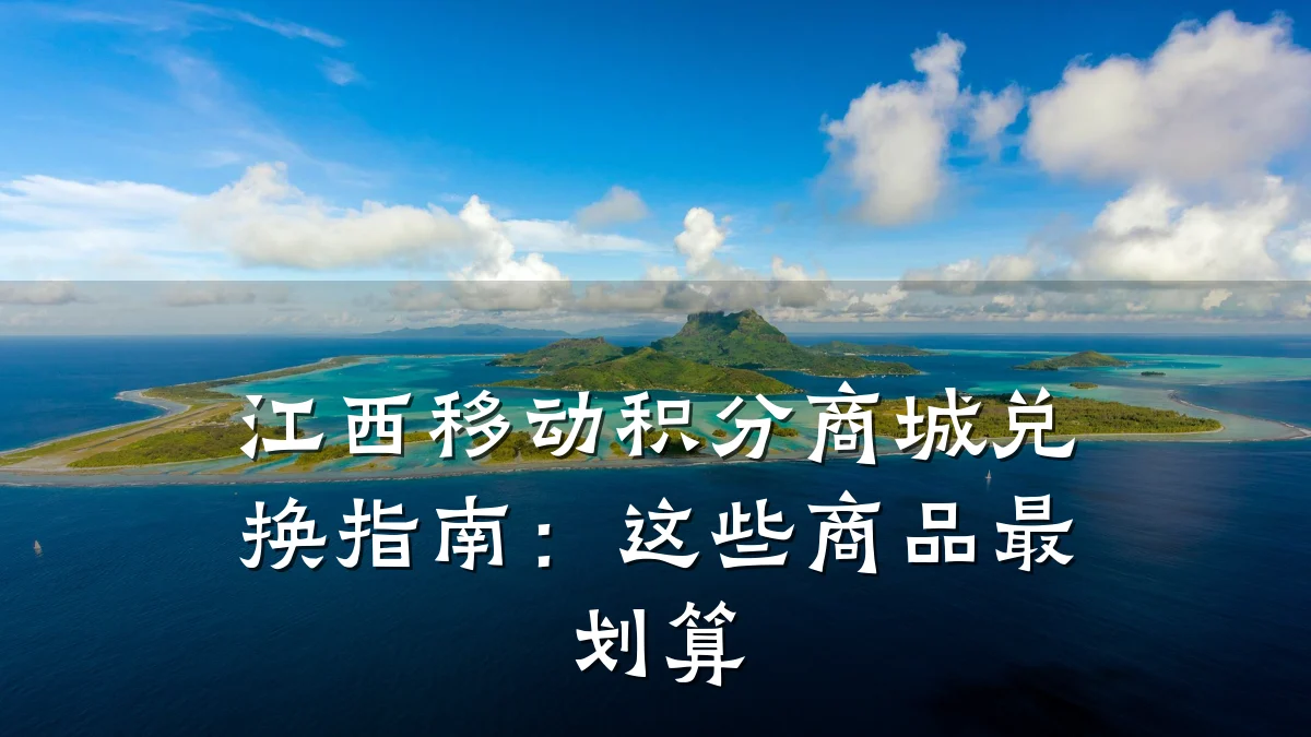 江西移动积分商城兑换指南:这些商品最划算