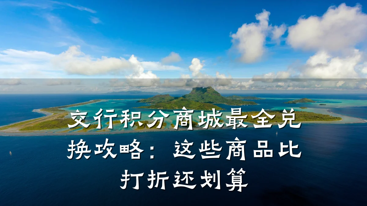 交行积分商城最全兑换攻略：这些商品比打折还划算