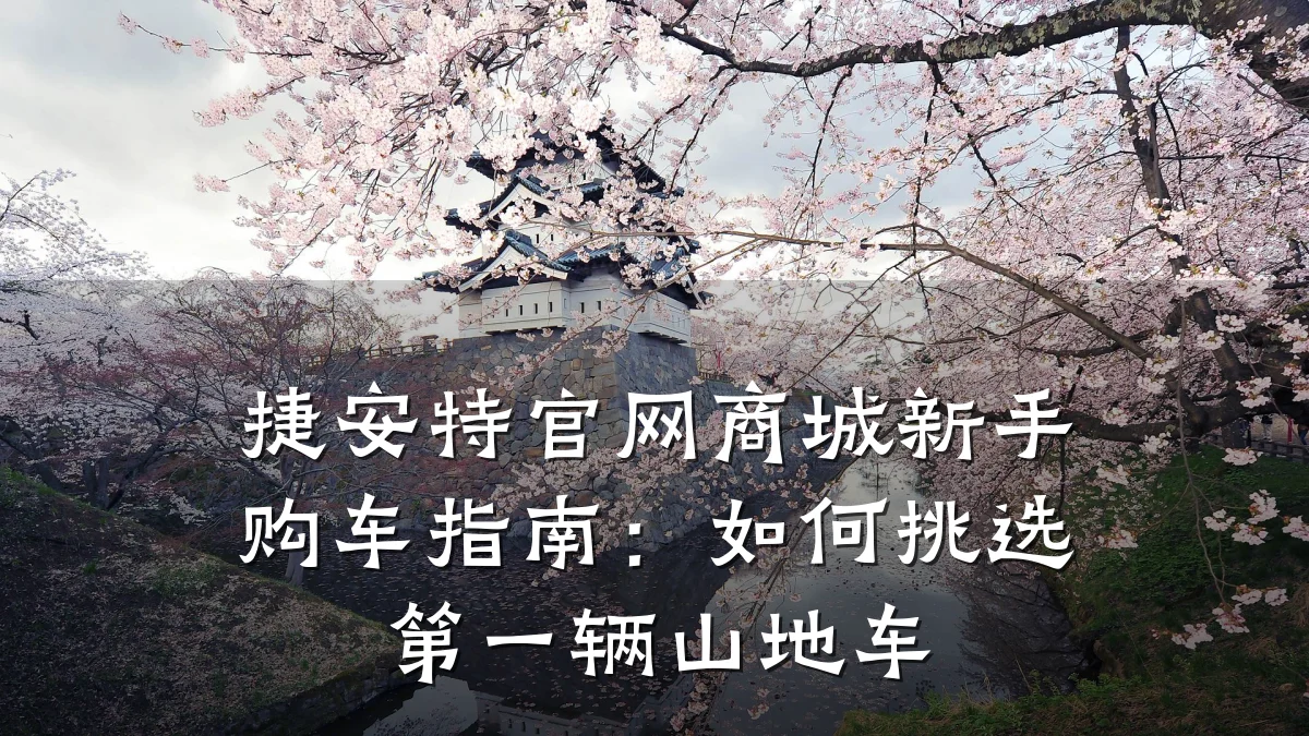 捷安特官网商城新手购车指南:如何挑选第一辆山地车