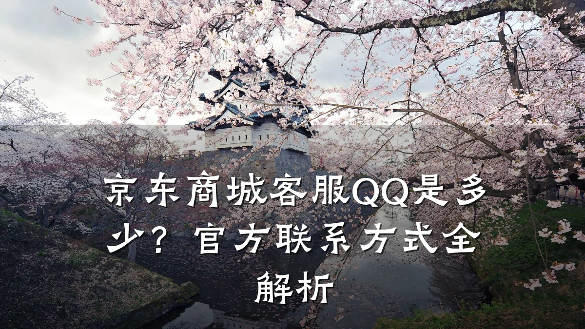 京东商城客服QQ是多少？官方联系方式全解析