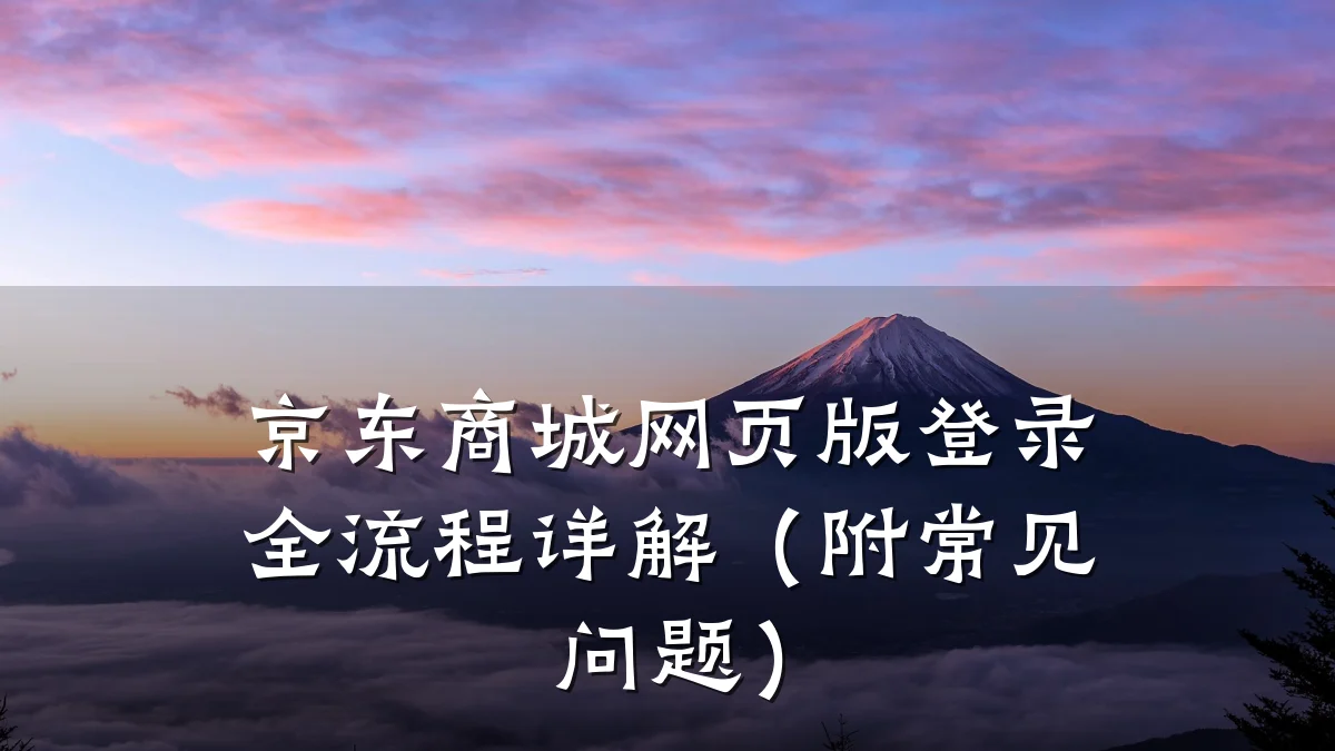 京东商城网页版登录全流程详解(附常见问题)