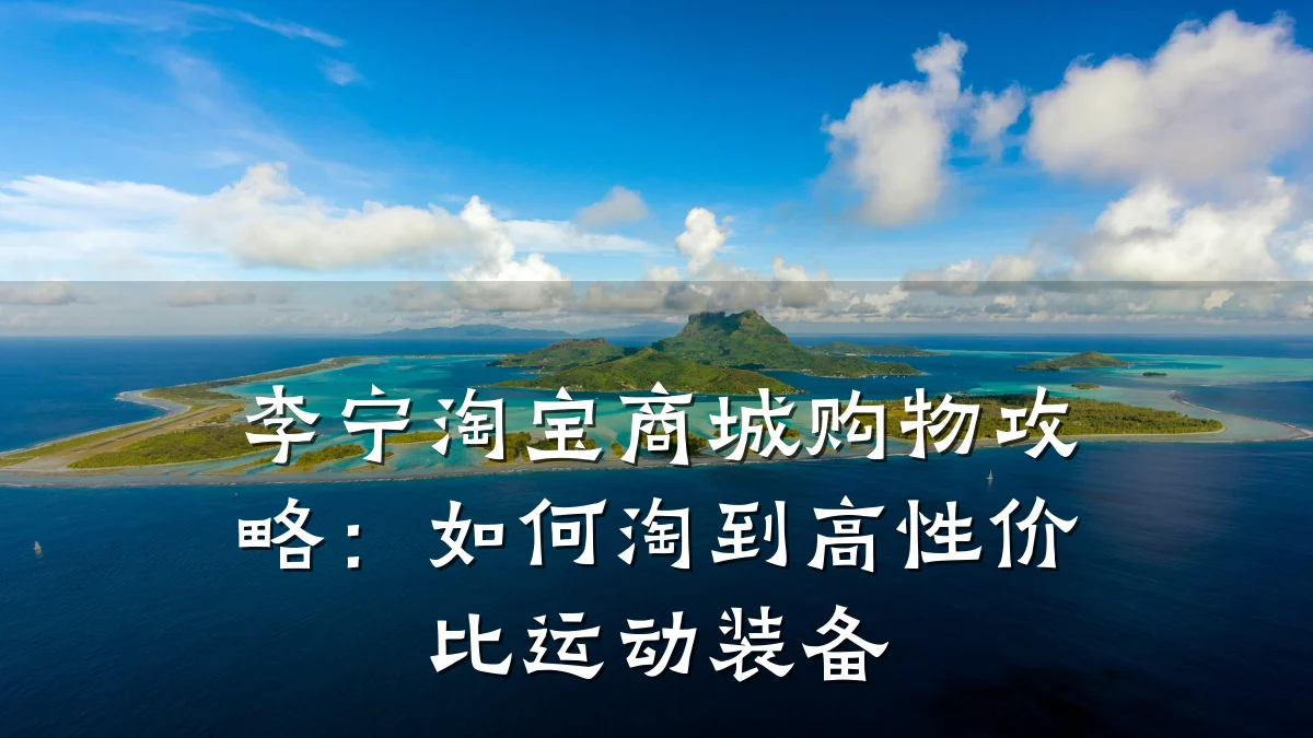 李宁淘宝商城购物攻略:如何淘到高性价比运动装备