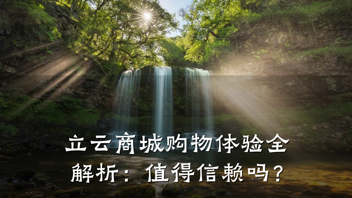 立云商城购物体验全解析:值得信赖吗?