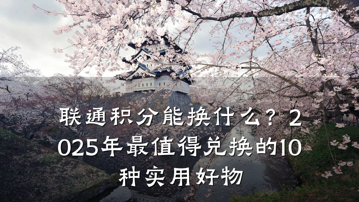 联通积分能换什么?2025年最值得兑换的10种实用好物