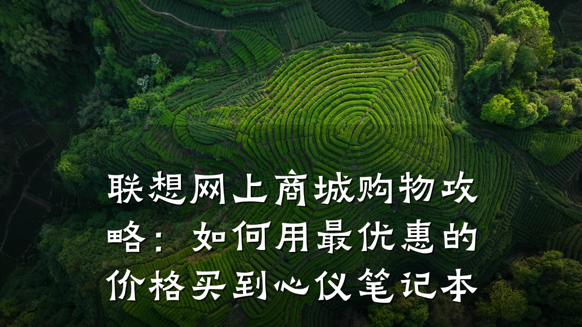 联想网上商城购物攻略：如何用最优惠的价格买到心仪笔记本