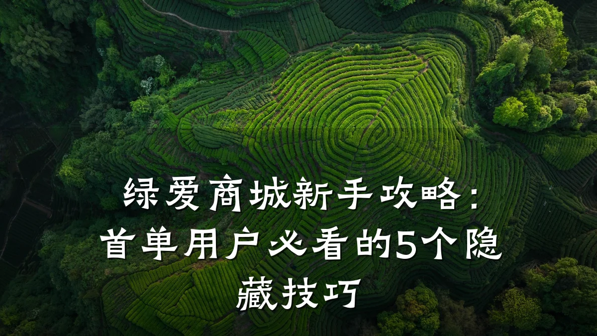 绿爱商城新手攻略：首单用户必看的5个隐藏技巧