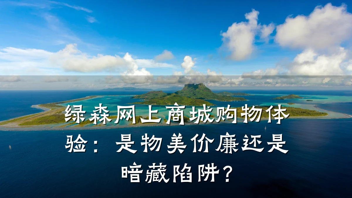 绿森网上商城购物体验:是物美价廉还是暗藏陷阱?