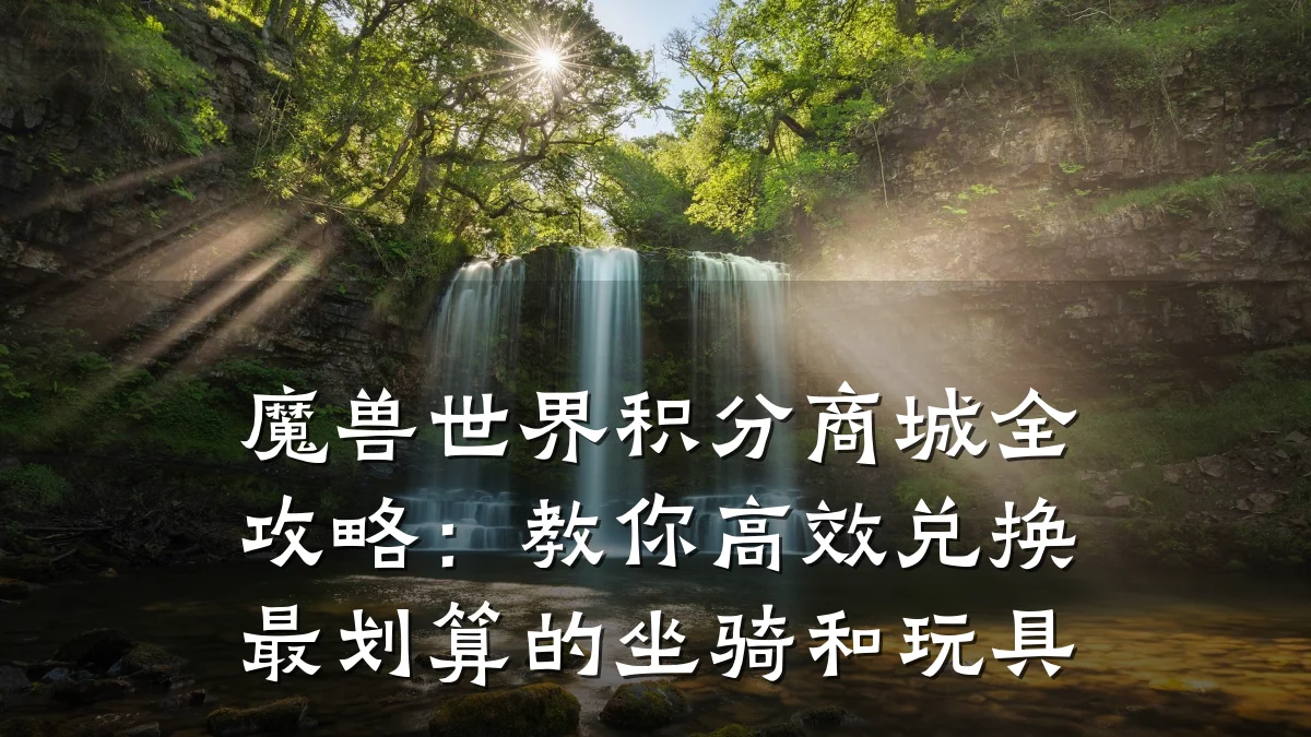 魔兽世界积分商城全攻略:教你高效兑换最划算的坐骑和玩具