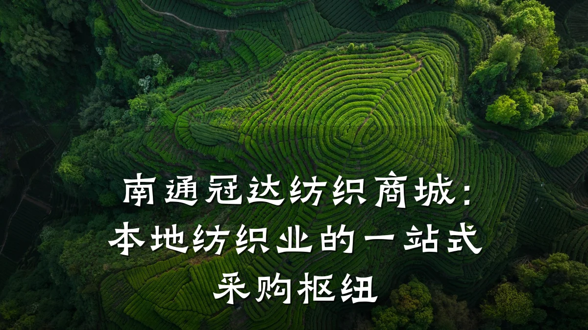 南通冠达纺织商城:本地纺织业的一站式采购枢纽