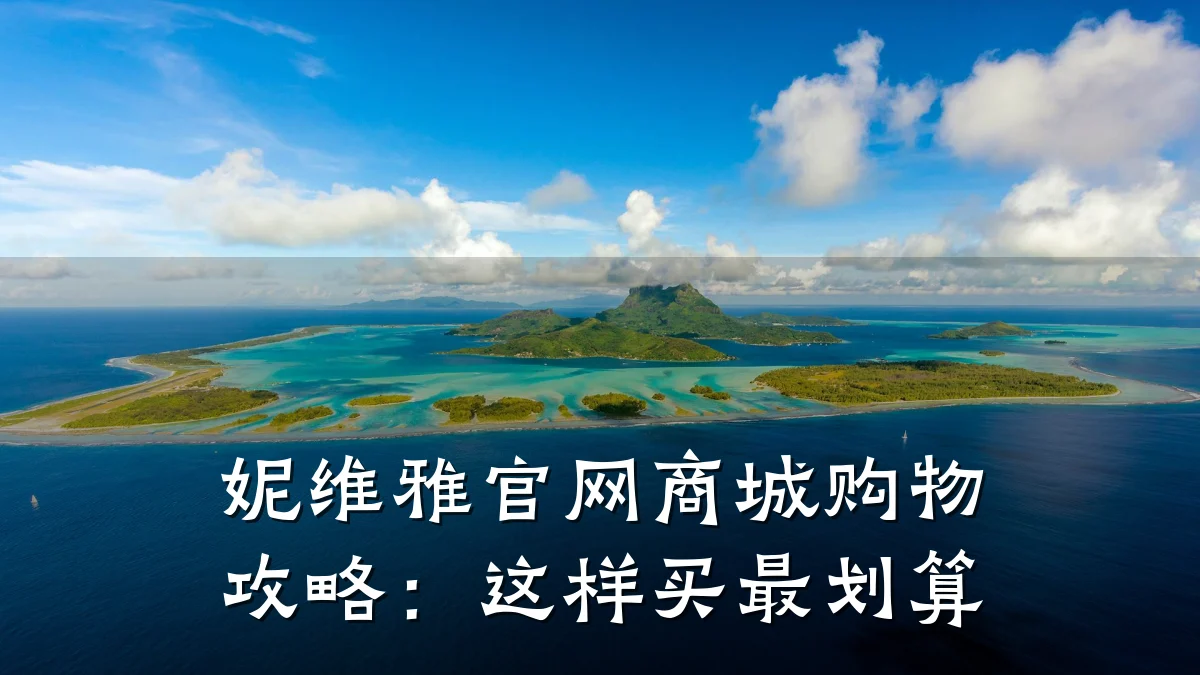 妮维雅官网商城购物攻略:这样买最划算