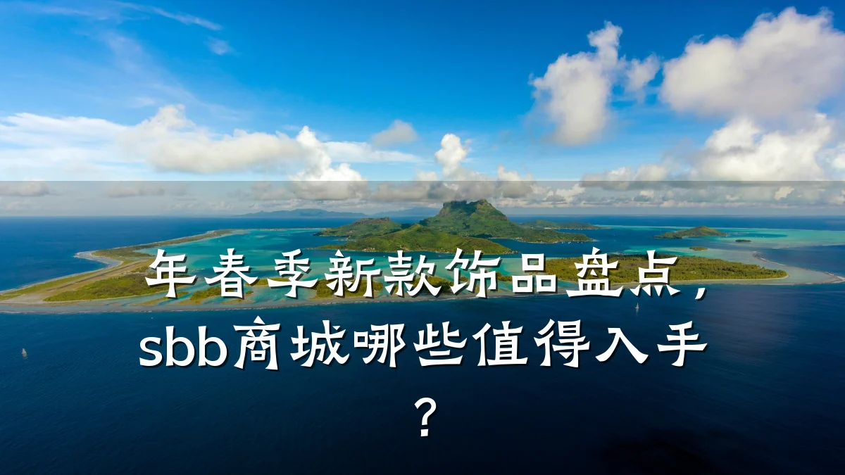 年春季新款饰品盘点,sbb商城哪些值得入手?