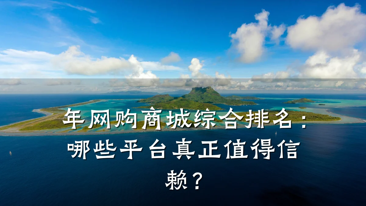 年网购商城综合排名:哪些平台真正值得信赖?