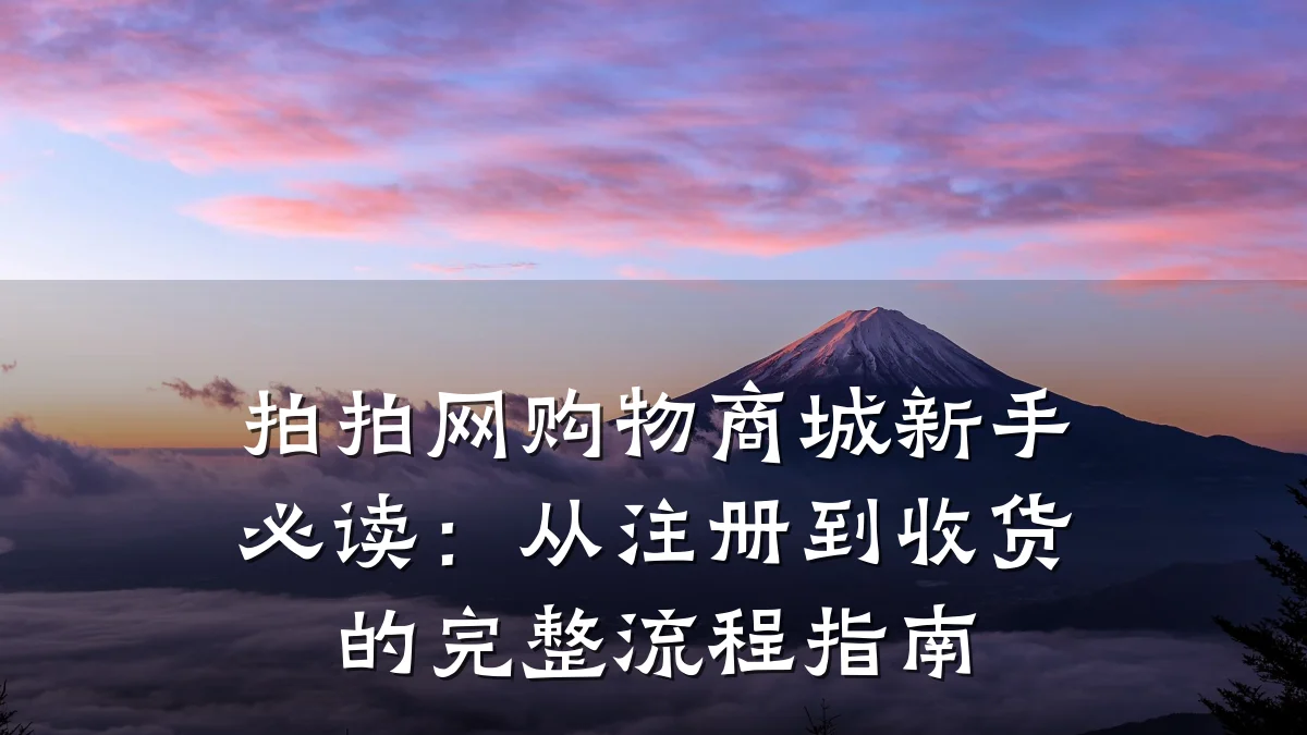 拍拍网购物商城新手必读:从注册到收货的完整流程指南